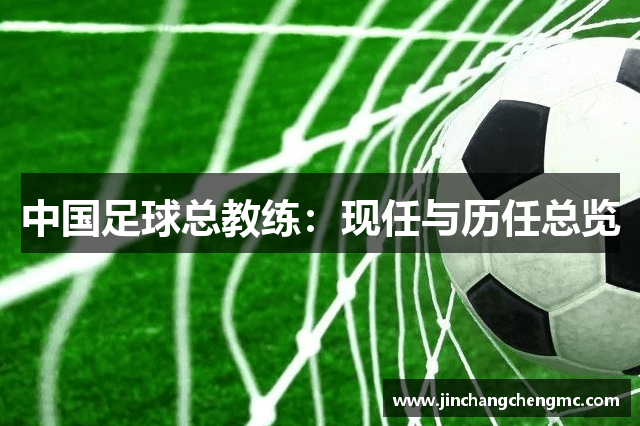 中国足球总教练：现任与历任总览